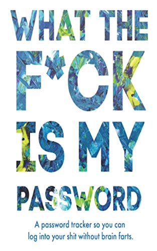 What The F*ck Is My Password: A Password Tracker So You Can Log Into Your Shit Without Brain Farts - Funny White Elephant Gag Gift - Secret Santa Gift Exchange Idea