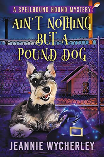 Ain't Nothing but a Pound Dog: A Paranormal Animal Cozy Mystery (Spellbound Hound Magic and Mystery Book 1)