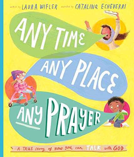 Any Time, Any Place, Any Prayer Storybook: A True Story of How You Can Talk With God (Illustrated Bible book to gift kids ages 3-6 and help them to pray) (Tales That Tell the Truth)