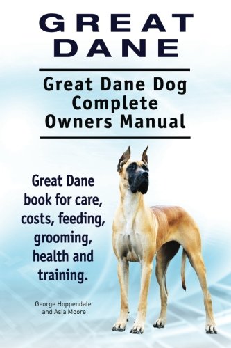 Great Dane. Great Dane Dog Complete Owners Manual. Great Dane book for care, costs, feeding, grooming, health and training.