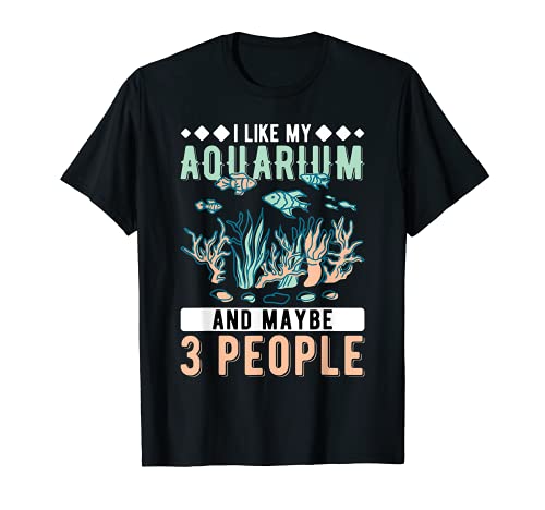 I Like My Aquarium And Maybe 3 People Aquarist T-Shirt