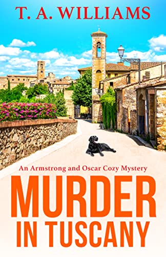 Murder in Tuscany: The start of a BRAND NEW cozy mystery series from bestseller T A Williams (An Armstrong and Oscar Cozy Mystery Book 1)