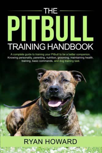 The PITBULL TRAINING Handbook :: A complete guide to training your Pitbull to be a better companion. Personality, parenting, nutrition, grooming, maintaining health, training, basic commands training