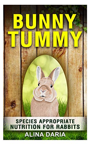 Bunny Tummy - Species appropriate nutrition for rabbits: A comprehensive guide to rabbit food and to reduce your costs (Guidebook series on species appropriate keeping and care of rabbits)