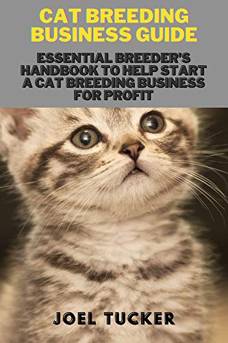 CAT BREEDING BUSINESS GUIDE: Essential Breeder's Handbook to help start a Cat Breeding business for Profit