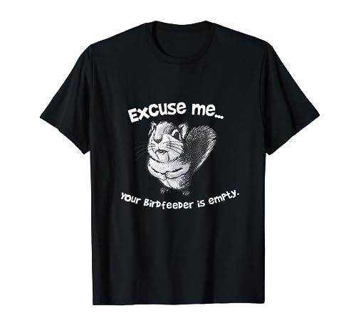 Funny Squirrel Excuse-Me Your Birdfeeder Is Empty T-Shirt