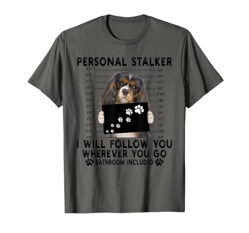 Personal Stalker Cavalier King Charles Spaniel lover gift T-Shirt