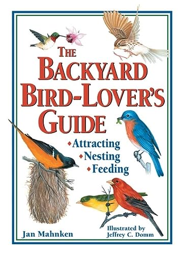 The Backyard Bird-Lover's Guide: Attracting, Nesting, Feeding