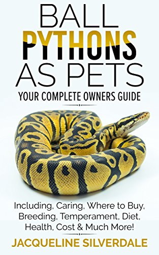 Ball Pythons as Pets : Your Complete Owners Guide to the Ball Python: Including, Caring, Where To Buy, Breeding, Temperament, Diet, Health, Cost, & Much More !