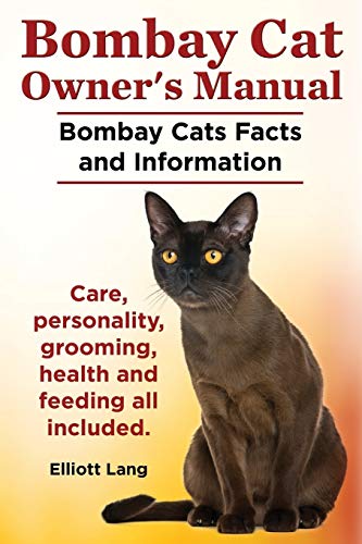 Bombay Cat Owner's Manual. Bombay Cats Facts and Information. Care, Personality, Grooming, Health and Feeding All Included.