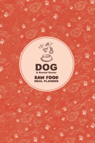 Dog & Kennel Owner Raw Food Meal Planner: Raw Food Diet Natural Nutrition Meal planning book for all Dog breeds