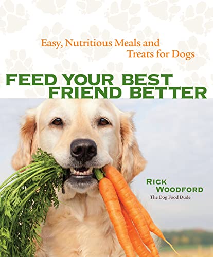 Feed Your Best Friend Better: Easy, Nutritious Meals and Treats for Dogs
