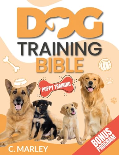 Dog Training Bible: All You Need to Know to Playfully Raise the Best Companion Ever from Puppy to Adult - Positive Reinforcement, Mental Exercises, and DIY Healthy Dog Food