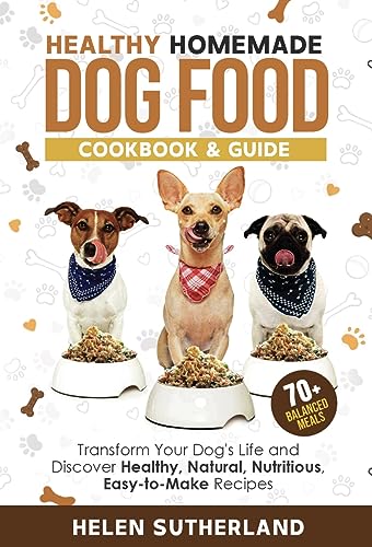 Healthy Homemade Dog Food Cookbook & Guide: Transform Your Dog's Life and Discover Healthy, Natural, Nutritious, Easy-to-Make Recipes (Bark to Basics: ... art of puppy training and all things dogs)