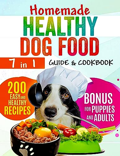 Homemade Healthy Dog Food: -7 in 1- The #1 Guide + Cookbook with 200 Delicious Meals and Treats for a Balanced Diet to Make Your Dog Healthier & Live Longer! Bonus For Puppies and Adults