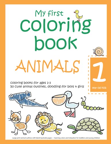 My first coloring book: ANIMALS — 1 year old kids — coloring books for ages 1-3 — 50 cute animal outlines, doodling for boys & girls: Large print ... relaxation for toddlers and young children