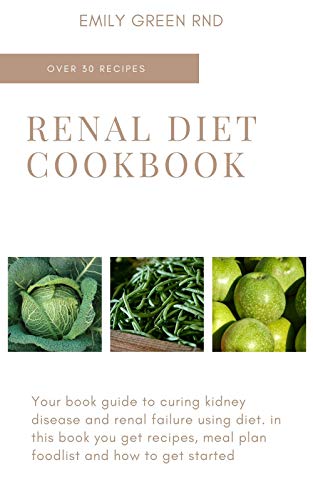 RENAL DIET COOKBOOK: Your book guide to curing kidney disease and renal failure using diet. in this book you get recipes, meal plan foodlist and how to get started