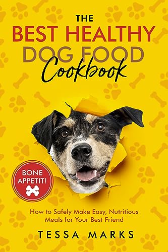 The Best Healthy Dog Food Cookbook: How to Safely Make Easy, Nutritious Meals for Your Best Friend