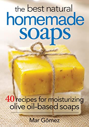 The Best Natural Homemade Soaps: 40 Recipes for Moisturizing Olive Oil-Based Soaps