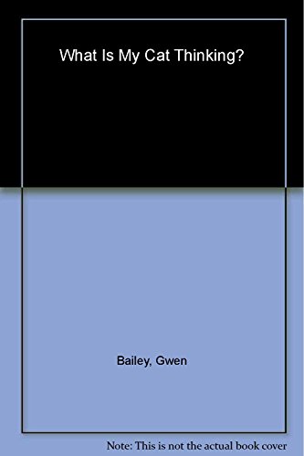 What Is My Cat Thinking?: The Essential Guide to Understanding Pet Behavior