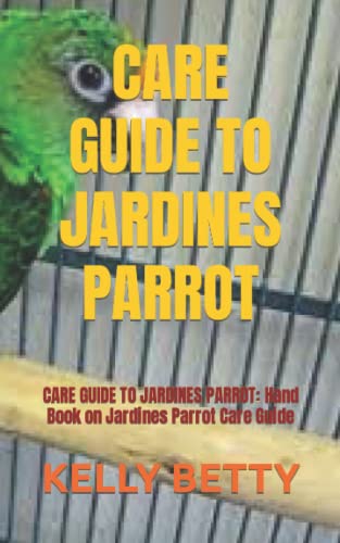 CARE GUIDE TO JARDINES PARROT: CARE GUIDE TO JARDINES PARROT: Hand Book on Jardines Parrot Care Guide