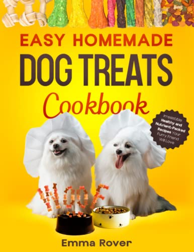 Easy Homemade Dog Treats Cookbook: Irresistible Healthy and Nutrient-Packed Recipes Your Furry Friend Will Love