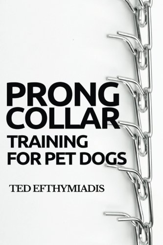 Prong Collar Training for Pet Dogs: The only resource you’ll need to train your pet dog with the aid of a prong collar (Dog Training for Pet Dogs)