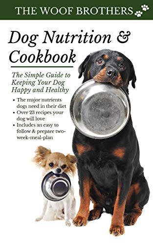 Dog Nutrition and Cookbook: The Simple Guide to Keeping Your Dog Happy and Healthy