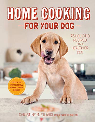 Home Cooking for Your Dog: 75 Holistic Recipes for a Healthier Dog