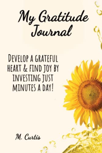 My Gratitude Journal: Develop A Grateful Heart & Find Joy By Investing Just Minutes A Day!