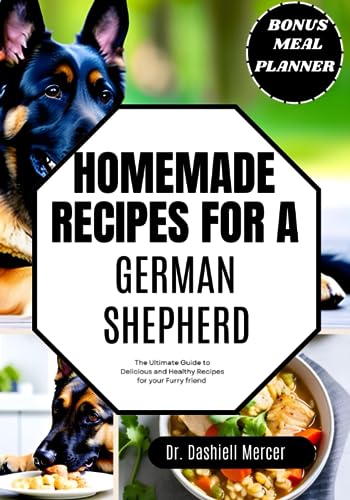 HOMEMADE RECIPES FOR A GERMAN SHEPHERD: The Ultimate Guide to Delicious and Healthy Recipes for your Furry Friend (Healthy Dog Foods)