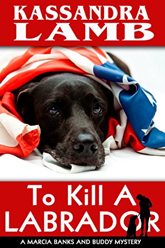 To Kill A Labrador: A Marcia Banks and Buddy Mystery (The Marcia Banks and Buddy Mysteries Book 1)