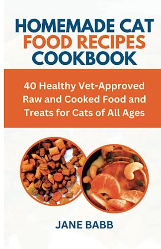 HOMEMADE CAT FOOD RECIPES COOKBOOK: 40 Healthy Vet-Approved Raw and Cooked Food and Treats for Cats of All Ages (Homemade Pet Nutrition Made Easy)